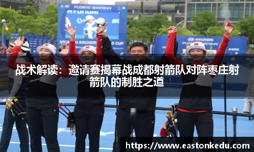 战术解读：邀请赛揭幕战成都射箭队对阵枣庄射箭队的制胜之道
